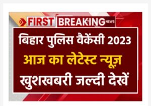 Bihar Police New Vacancy 2023 बिहार पुलिस न्यू भर्ती 2023 यहाँ से देखे संपूर्ण जानकारी